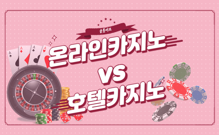 온라인카지노 vs 호텔카지노